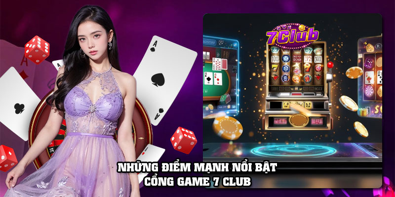Những điểm mạnh nổi bật cổng game 7 Club