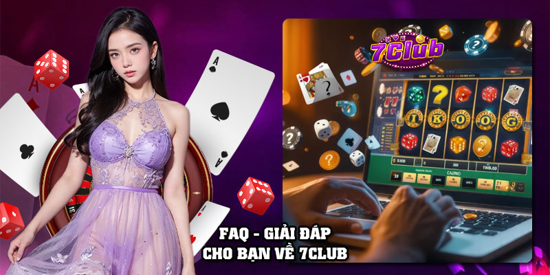 FAQ - Giải đáp cho bạn về 7Club