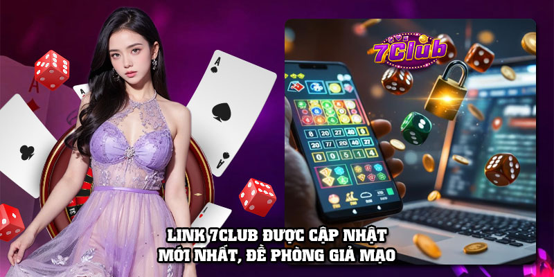 Link 7Club được cập nhật mới nhất, đề phòng giả mạo