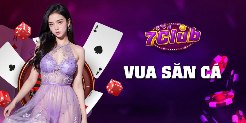 Vua Săn Cá 7Club: Bắn cá đổi thưởng đỉnh cao, dễ chơi dễ trúng